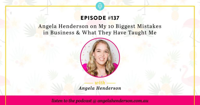 Angela Henderson on My 10 Biggest Mistakes in Business & What They Have Taught Me – Episode 137