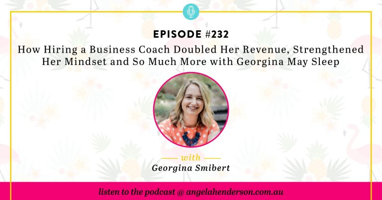 How Hiring a Business Coach Doubled Her Revenue, Strengthened Her Mindset and so Much More with Georgina May Sleep – Episode 232