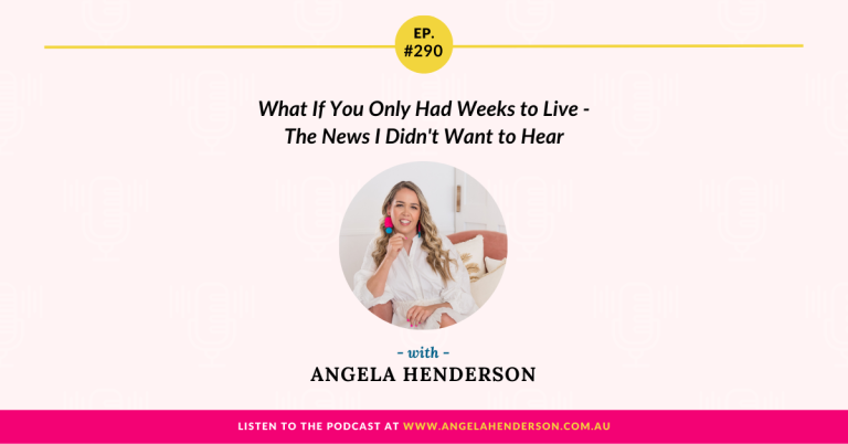 What If You Only Had Weeks to Live – The News I Didn’t Want to Hear with Angela Henderson – Episode 290